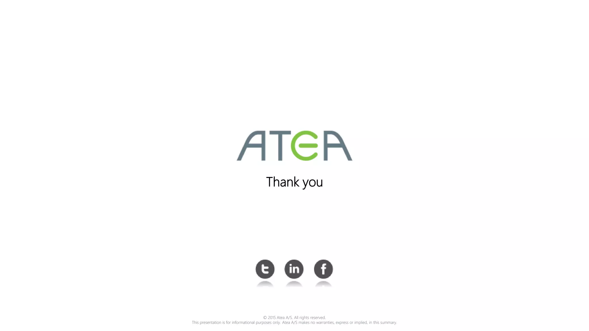 © 2015 Atea A/S. All rights reserved.
This presentation is for informational purposes only. Atea A/S makes no warranties, express or implied, in this summary.
Thank you
 