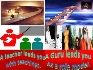 A teacher and a  guru.1