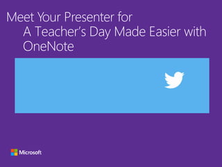 Meet Your Presenter for
A Teacher’s Day Made Easier with
OneNote
 