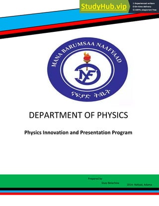 Physics Innovation and Presentation Program
DEPARTMENT OF PHYSICS
Prepared by
Sisay Belachew
2014- Nafyad, Adama
 