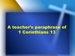 A teacher’s paraphrase of 1 Corinthians 13 