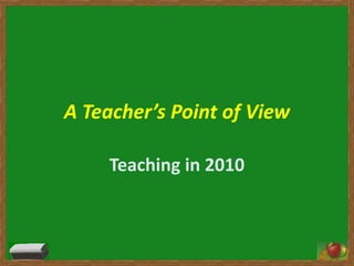 A Teacher’s Point of View Teaching in 2010 