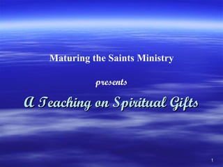 Maturing the Saints Ministry presents A Teaching on Spiritual Gifts 
