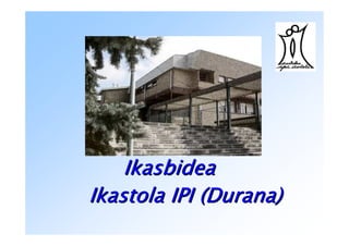 Ikasbidea
Ikastola IPI (Durana)
 