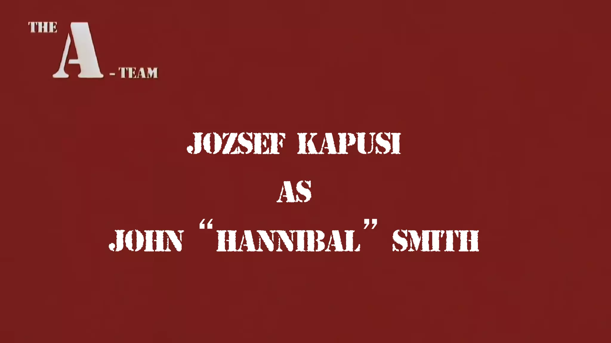 JOzSEF KAPUSI
AS
John “Hannibal” Smith