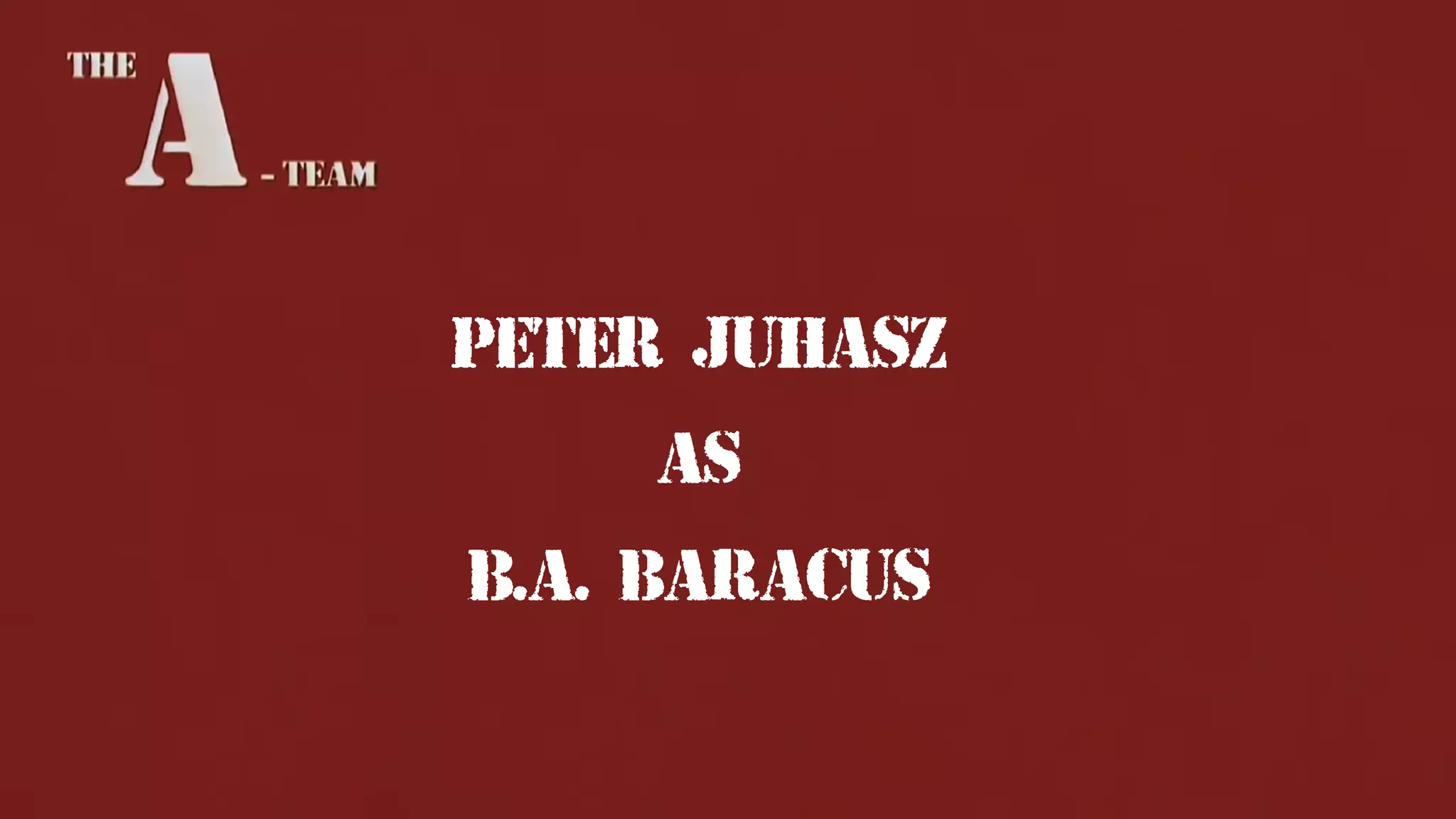 Peter Juhasz
as
B.A. Baracus