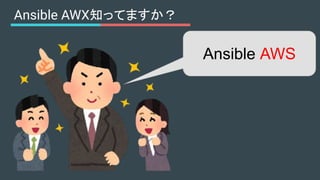Ansible AWS
Ansible AWX知ってますか？
 