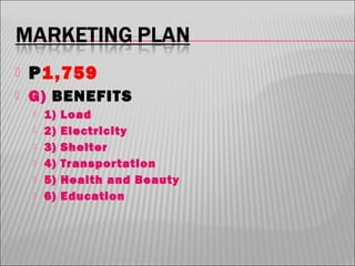 

P1 ,759



G) BENEFITS







1)
2)
3)
4)
5)
6)

Load
Electricity
Shelter
Transpor tation
Health and Beauty
Education

 