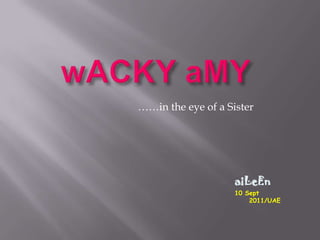 wACKYaMY ……in the eye of a Sister  aiLeEn 10 Sept 2011/UAE 