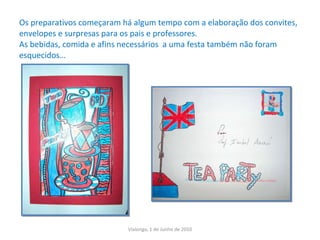 Os preparativos começaram há algum tempo com a elaboração dos convites, envelopes e surpresas para os pais e professores. As bebidas, comida e afins necessários  a uma festa também não foram esquecidos… Vialonga, 1 de Junho de 2010 