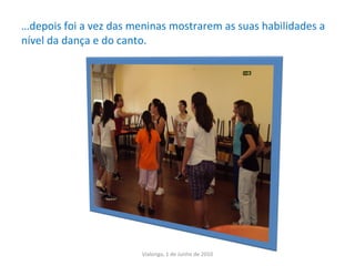 … depois foi a vez das meninas mostrarem as suas habilidades a nível da dança e do canto. Vialonga, 1 de Junho de 2010 