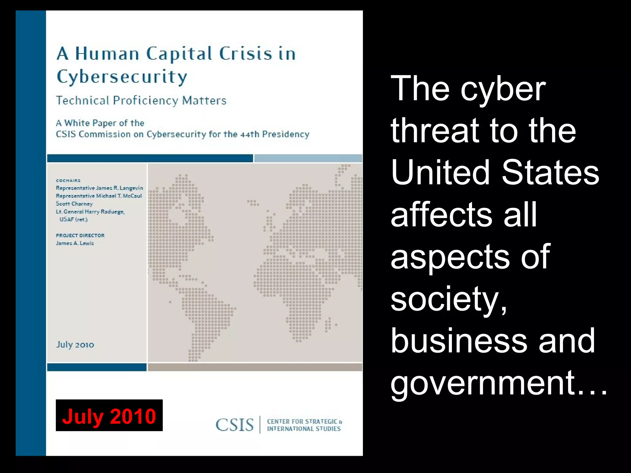 The cyber
threat to the
United States
affects all
aspects of
society,
business and
government…
July 2010
 