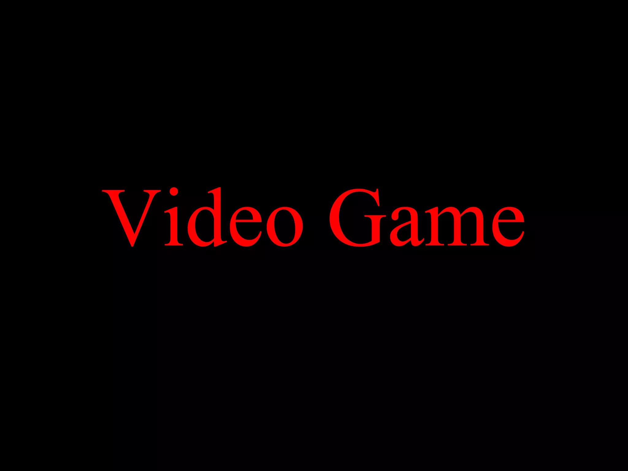Video Game
 