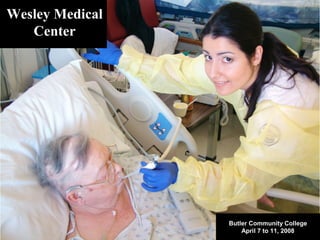 Butler Community College
April 7 to 11, 2008
Wesley Medical
Center
 