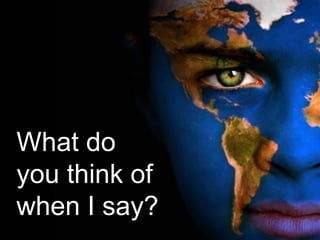 What do
you think of
when I say?
 