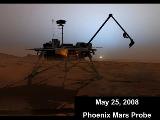 May 25, 2008
Phoenix Mars Probe
 