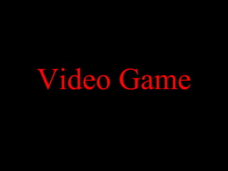 Video Game
 