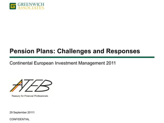 Pension Plans: Challenges and Responses
Continental European Investment Management 2011




29 September 20111

CONFIDENTIAL
 