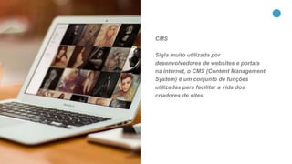18
CMS
Sigla muito utilizada por
desenvolvedores de websites e portais
na internet, o CMS (Content Management
System) é um conjunto de funções
utilizadas para facilitar a vida dos
criadores de sites.
 