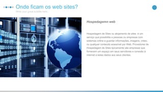 30Onde ficam os web sites?
Write your great subtitle here.
Hospedagem de Sites ou alojamento de sites é um
serviço que possibilita a pessoas ou empresas com
sistemas online a guardar informações, imagens, vídeo,
ou qualquer conteúdo acessível por Web. Provedores de
Hospedagem de Sites tipicamente são empresas que
fornecem um espaço em seus servidores e conexão à
internet a estes dados aos seus clientes.
Hospedagemn web
 