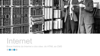 InternetBreve história da Internet e dos sites: do HTML ao CMS
 