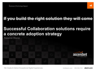 If you build the right solution they will come

Successful Collaboration solutions require
a concrete adoption strategy
Rebecca Okoroji
 