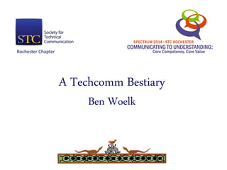 A Techcomm Bestiary 
Ben Woelk 
Rochester Chapter 
 