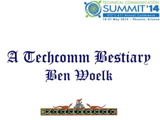 A Techcomm Bestiary 
Ben Woelk 
 