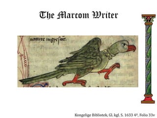 The Marcom Writer 
Kongelige Bibliotek, Gl. kgl. S. 1633 4º, Folio 33v 
 