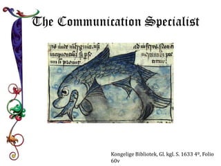 The Communication Specialist 
Kongelige Bibliotek, Gl. kgl. S. 1633 4º, Folio 
60v 
 