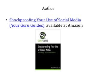Author 
• Shockproofing Your Use of Social Media 
(Your Guru Guides), available at Amazon 
