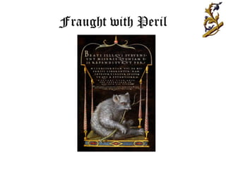 Fraught with Peril 
 