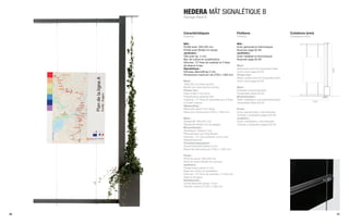 HEDERA MÂT SIGNALÉTIQUE B
     Signage Mast B



     Caractéristiques                                 Finitions                                 Cotations (mm)
     Features                                         Finishes                                  Dimensions (mm)

     Mât :                                            Mât :
     Profilé acier 100x100 mm                         Acier galvanisé et thermolaqué
     Profilé acier 60x60 mm (bras)                    Nuancier page 62-63
     Jardinière :                                     Jardinière :
     Tôle acier ép. 2 mm                              Acier métallisé et thermolaqué
     Bac de culture en polyéthylène                   Nuancier page 62-63
     Volumes : 27 litres de susbtrat et 3 litres
     de réserve d’eau                                 Mast :
     Signalétique :                                   Galvanized and hot lacquered steel




                                                                                                                         3000
     Panneau dibond® ép.3 mm                          Color chart page 62-63
     Dimensions maximum de 2700 x 1300 mm             Flower box :
                                                      Metal coated and hot lacquered steel
     Mast :                                           Color chart page 62-63
     100x100 mm steel section
     60x60 mm steel section (arms)                    Mast :
     Flower box :                                     Zinkstahl einbrennlackiert
     Steel sheet 2 mm thick                           Farbpalette Seite 62-63
     Polyethylene planting liner                      Blumenkasten :
     Capacity : 27 litres of substrate and 3 litres   Stahl metallisiert und einbrennlackiert
                                                                                                                  1600
     of water reserve                                 Farbpalette Seite 62-63
     Signposting :
     Dibond® panel 3 mm thick                         Poste :
     Maximum dimensions 2700 x 1300 mm                Acero galvanizado y termolacado
                                                      Colores y acabados página 62-63
     Mast :                                           Jardinera :
     Stahlprofil 100x100 mm                           Acero metalizado y termolacado
     Stahlprofil 60x60 mm (Ausleger)                  Colores y acabados página 62-63
     Blumenkasten :
     Stahlblech, Stärke 2 mm
     Pflanzeinsatz aus Polyethylen
     Volumen : 27 Liter Substrat und 3 Liter
     Wasserreservoir
     Orientierungssystem :
     Schild Dibond® Stärke 3 mm
     Maximale Abmessung 2.700 x 1.300 mm

     Poste :
     Perfil de acero 100x100 mm
     Perfil de acero 60x60 mm (brazo)
     Jardinera :
     Chapa acero grosor 2 mm
     Base de cultivo en polietileno
     Volumen : 27 litros de sustrato y 3 litros de
     reserva de agua
     Señalización :
     Cartel Dibond® grosor 3 mm
     Tamaño máximo 2700 x 1300 mm




30                                                                                                                              31
 