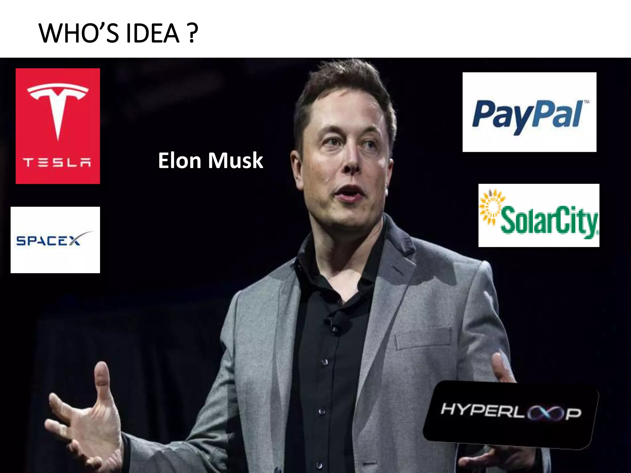 WHO’S IDEA ?
Elon Musk
 