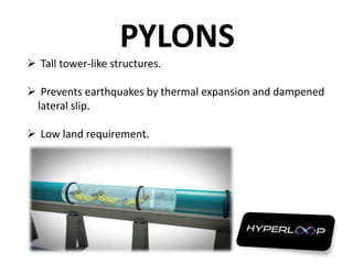 PYLONS
 Tall tower-like structures.
 Prevents earthquakes by thermal expansion and dampened
lateral slip.
 Low land requirement.
 