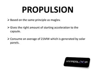 PROPULSION
Based on the same principle as maglev.
Gives the right amount of starting acceleration to the
capsule.
Consume an average of 21MW which is generated by solar
panels.
 