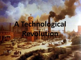 A Technological
  Revolution
 