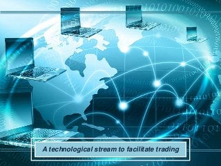 A technological stream to facilitate trading
 