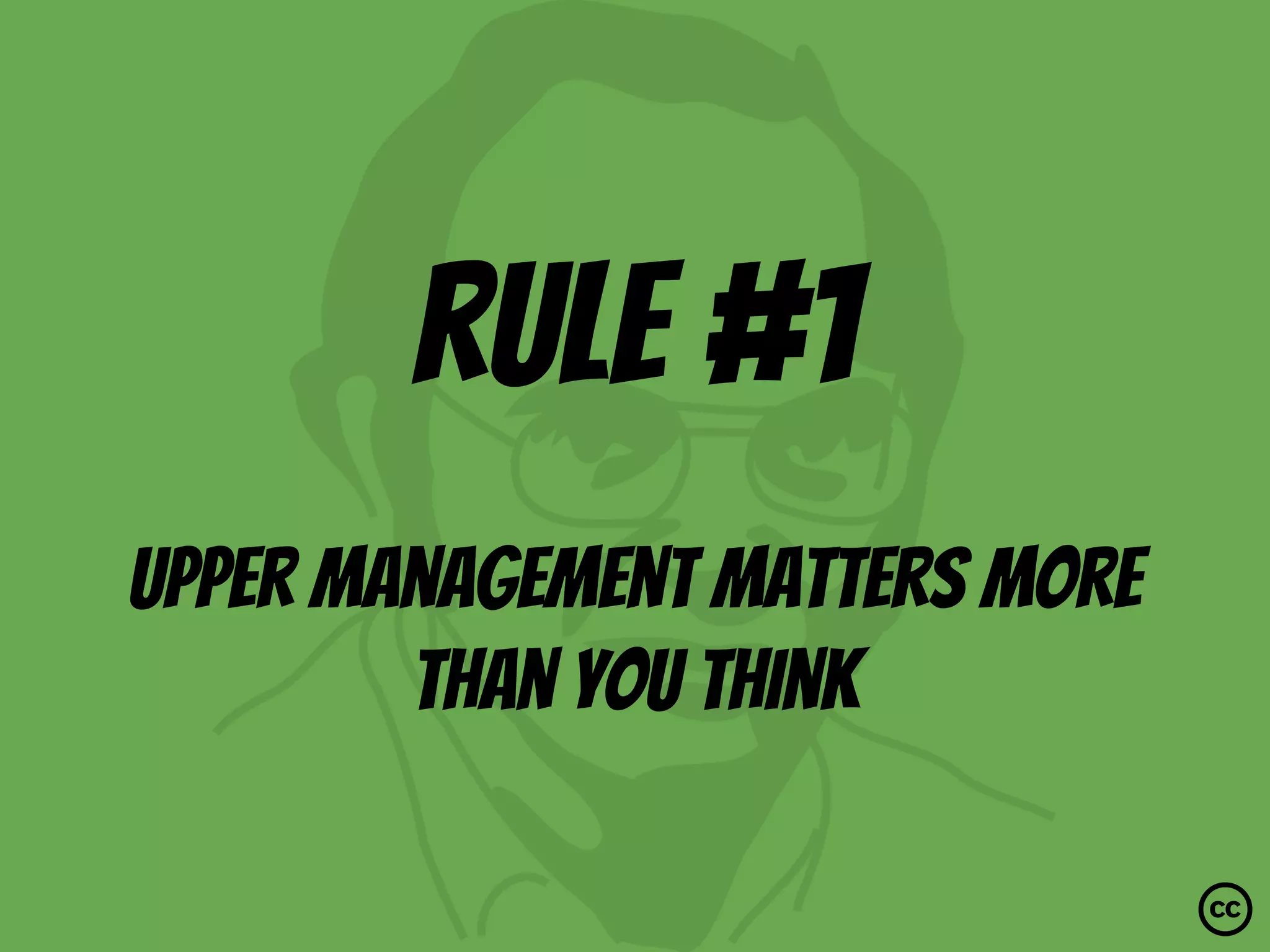 rule #1
Upper management matters more
than you think
 