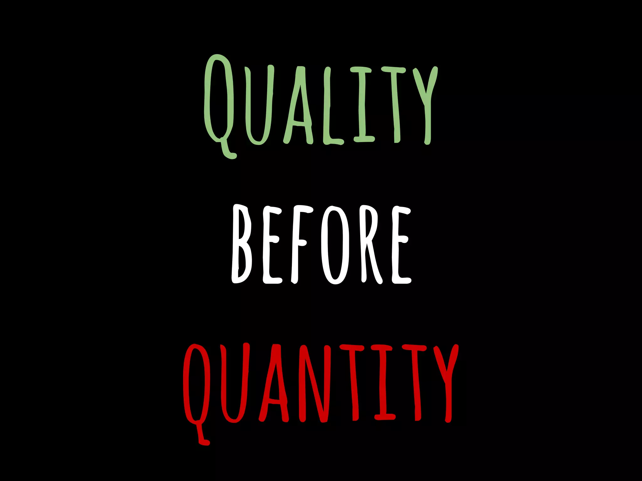 Quality
before
quantity
 