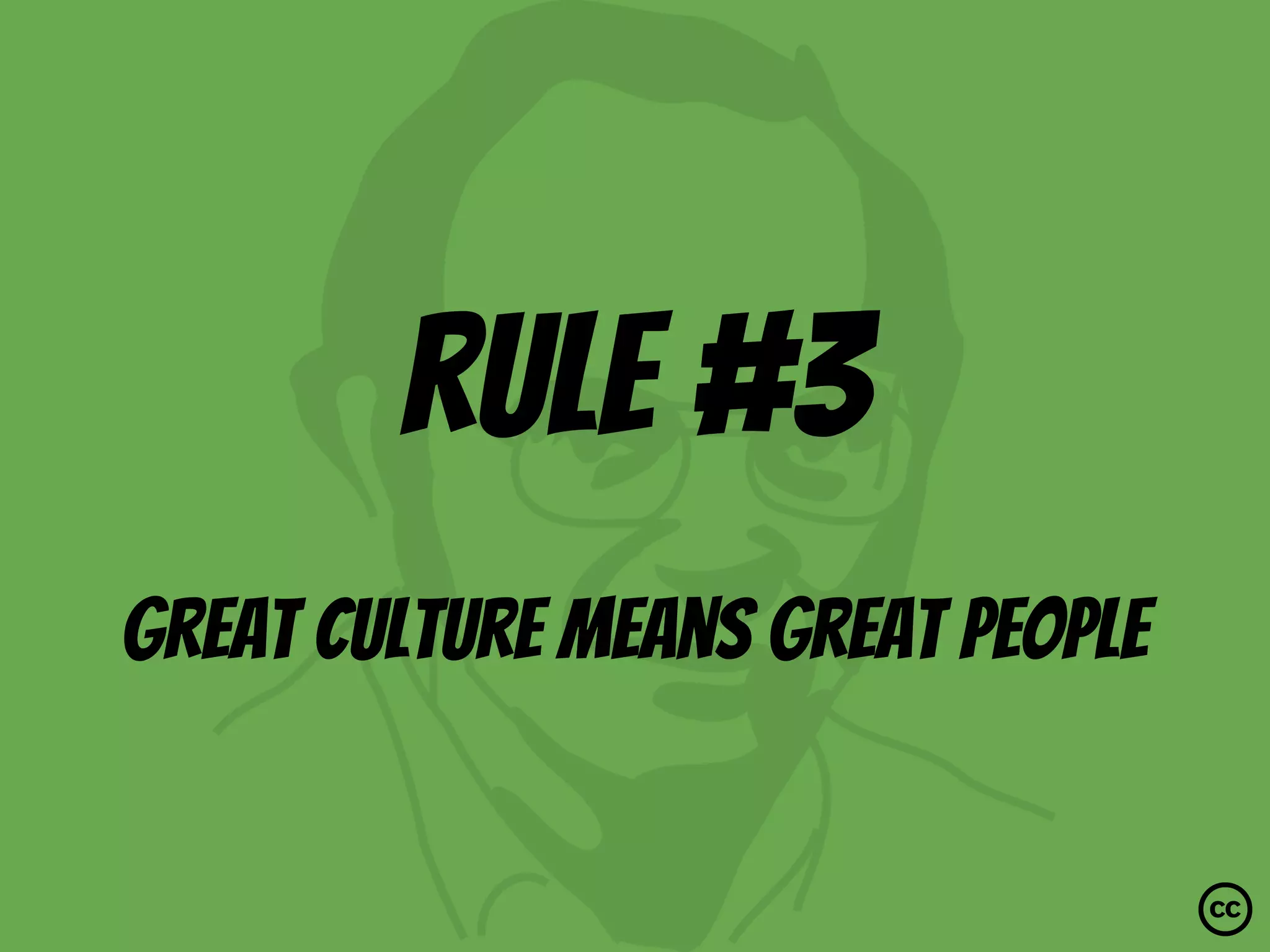rule #3
Great culture means great people
 