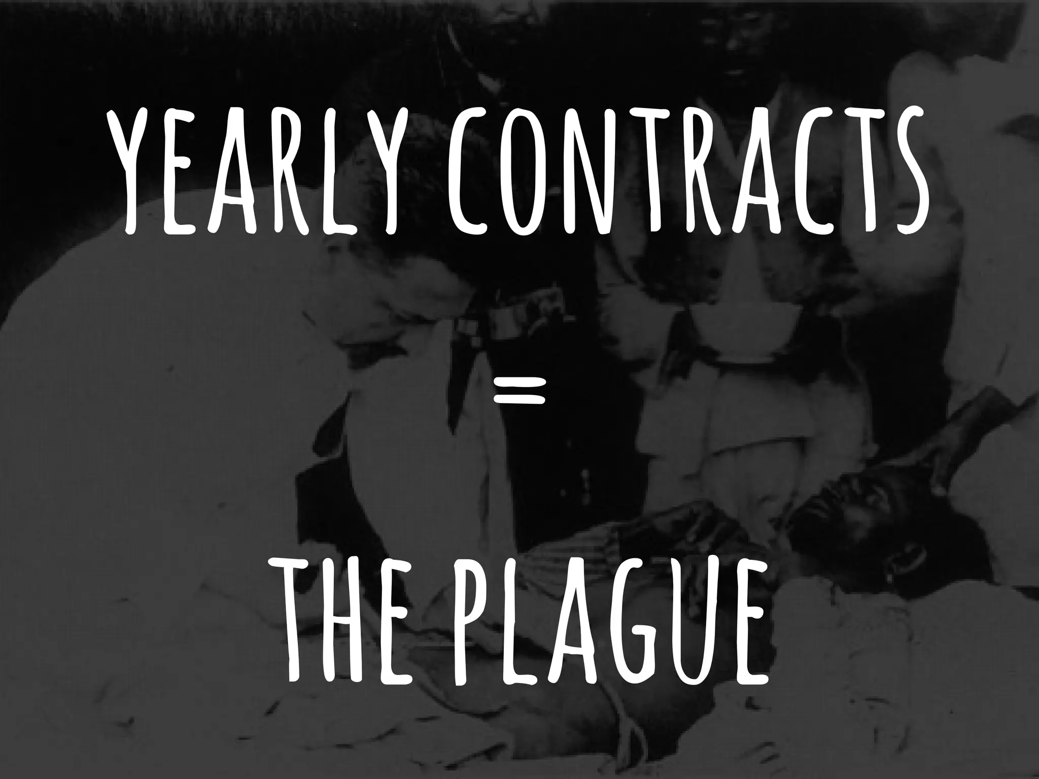yearlycontracts
=
theplague
 