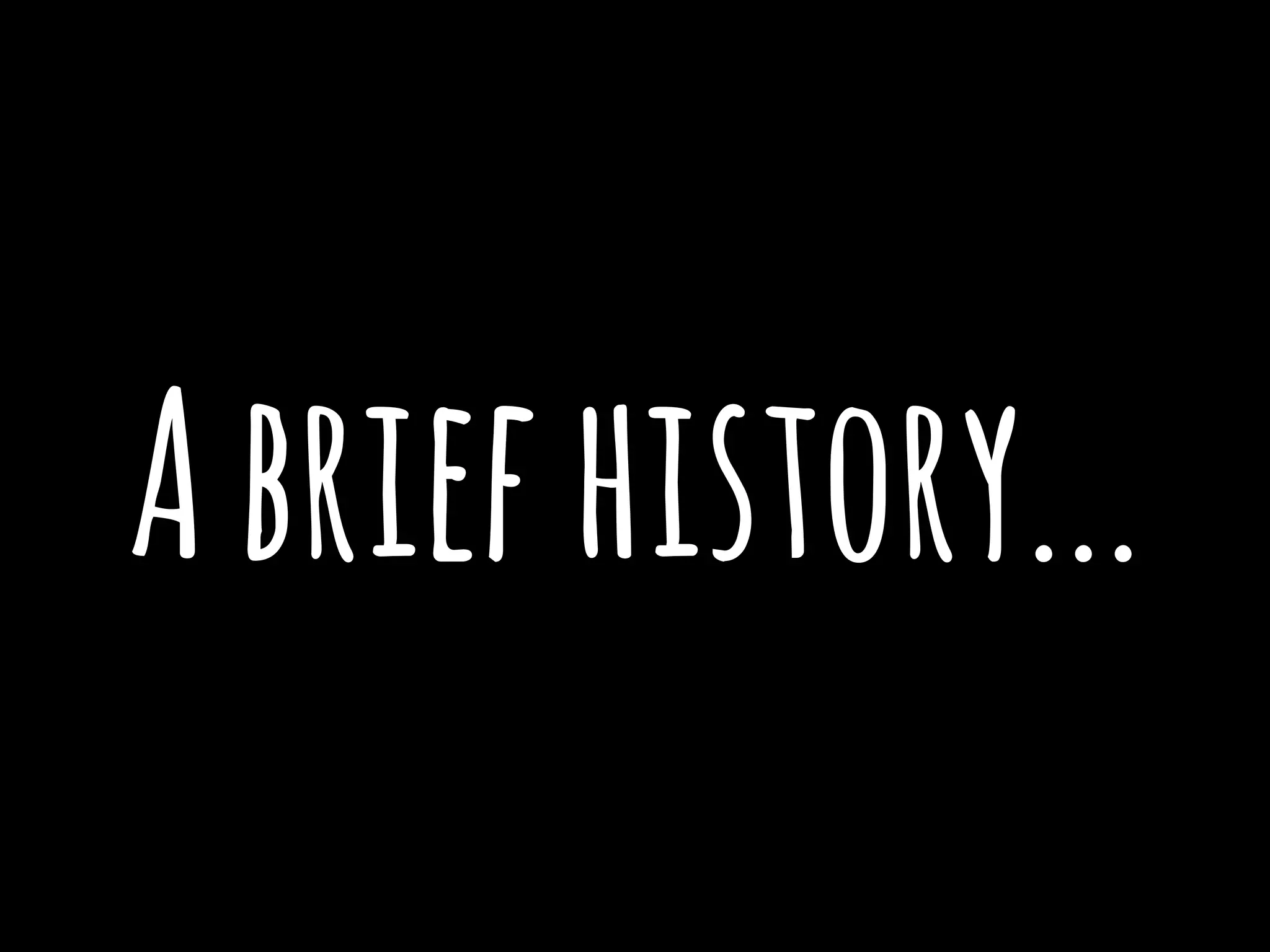 Abriefhistory...
 