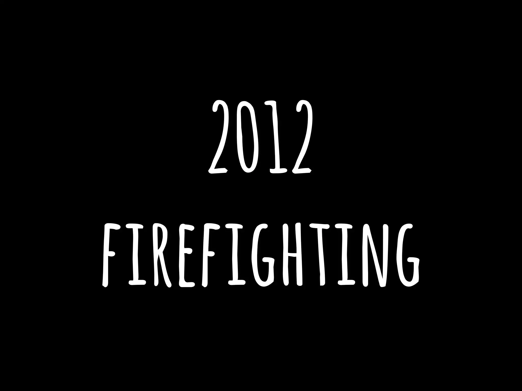 2012
firefighting
 