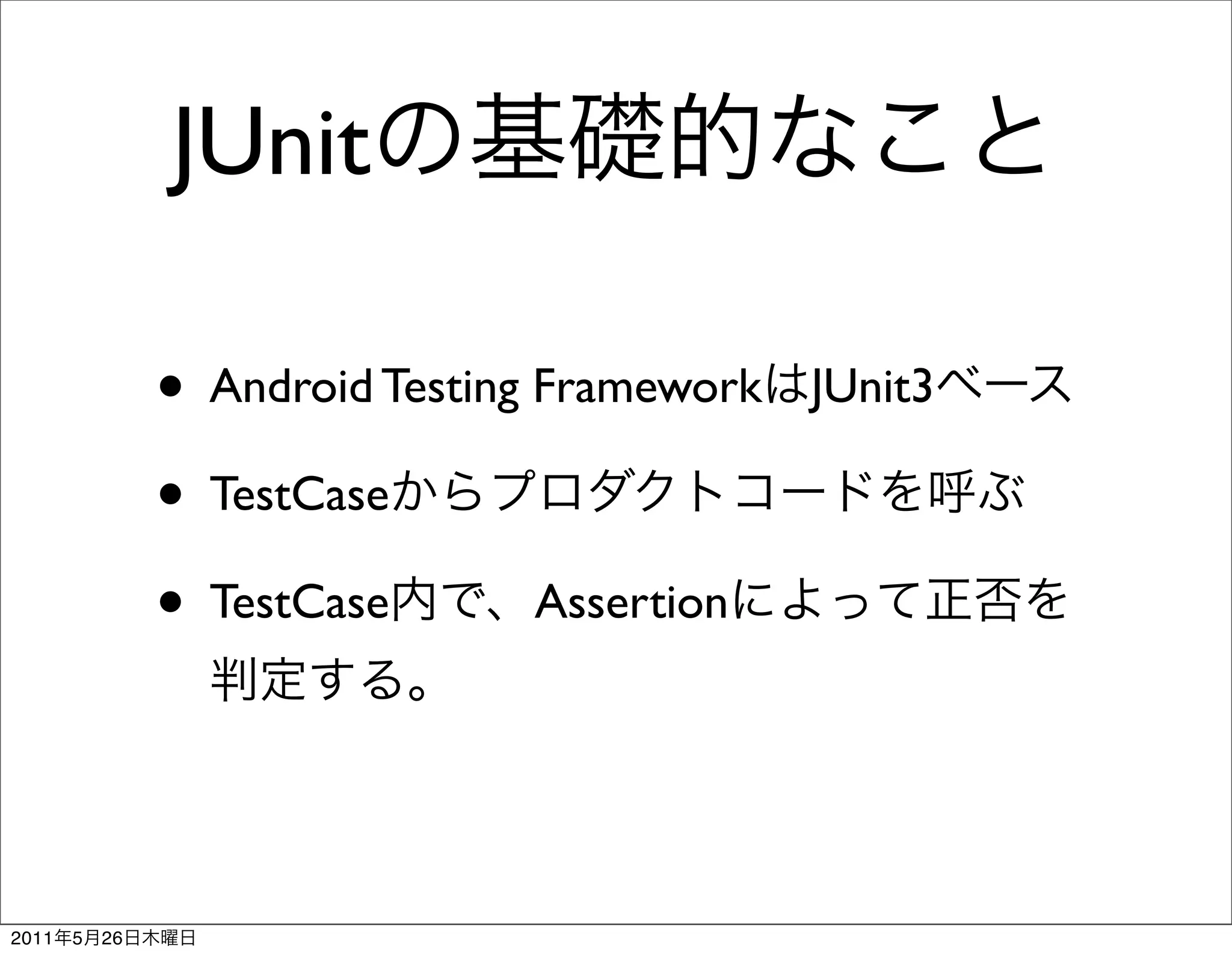 JUnit

                • Android Testing Framework   JUnit3

                • TestCase
                • TestCase        Assertion




2011   5   26
 