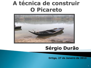 Sérgio Durão

 Ortiga, 27 de Janeiro de 2013


                                 1
 