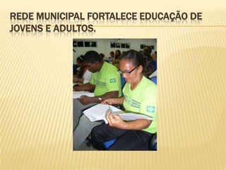 Rede municipal fortalece Educação de Jovens e Adultos.