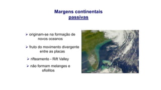 Margens continentais
passivas

 originam-se na formação de
novos oceanos
 fruto do movimento divergente
entre as placas
...