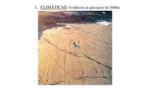 1. CLIMÁTICAS: Evidências de glaciações há 300Ma

 