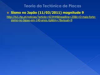    Sismo no Japão (11/03/2011) magnitude 9
http://tv1.rtp.pt/noticias/?article=423444&headline=20&t=O-mais-forte-
    sismo-no-Japao-em-140-anos.rtp&tm=7&visual=9
 